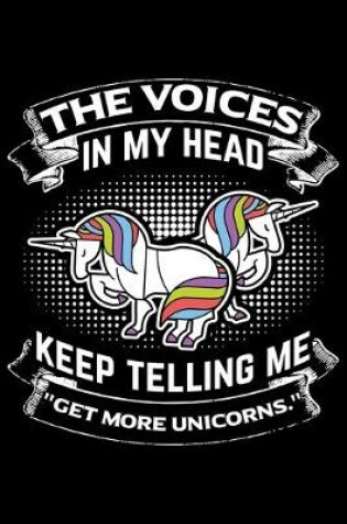 Cover of The Voices In My Head Keep Telling Me "Get More Unicorn"