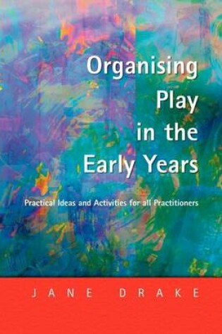 Cover of Organising Play in the Early Years: Practical Ideas for Teachers and Assistants