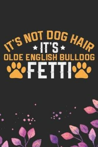 Cover of It's Not Dog Hair It's Olde English Bulldog Fetti