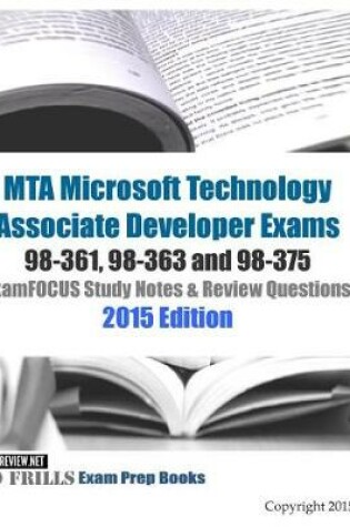 Cover of MTA Microsoft Technology Associate Developer Exams 98-361, 98-363 and 98-375 ExamFOCUS Study Notes & Review Questions 2015 Edition