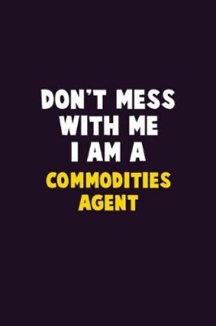 Cover of Don't Mess With Me, I Am A Commodities agent