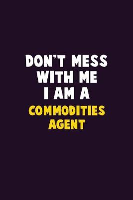 Book cover for Don't Mess With Me, I Am A Commodities agent