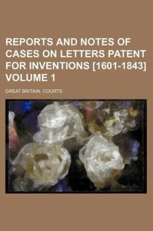 Cover of Reports and Notes of Cases on Letters Patent for Inventions [1601-1843] Volume 1