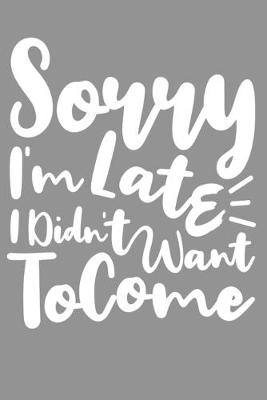 Book cover for Sorry I'm Late I Didn't Want To Come