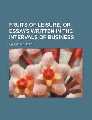 Book cover for Fruits of Leisure, or Essays Written in the Intervals of Business