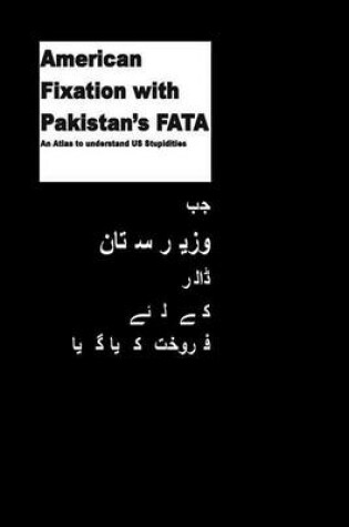 Cover of American Fixation with Pakistans FATA -An Atlas to understand US Stupidities