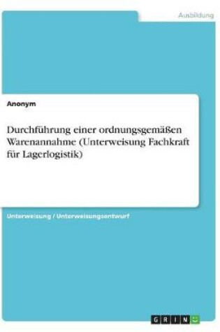 Cover of Durchf�hrung einer ordnungsgem��en Warenannahme (Unterweisung Fachkraft f�r Lagerlogistik)