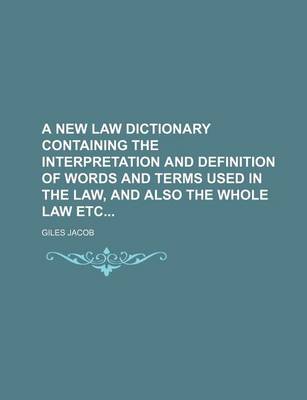 Book cover for A New Law Dictionary Containing the Interpretation and Definition of Words and Terms Used in the Law, and Also the Whole Law Etc