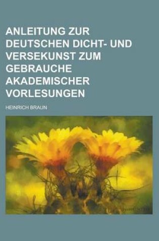 Cover of Anleitung Zur Deutschen Dicht- Und Versekunst Zum Gebrauche Akademischer Vorlesungen