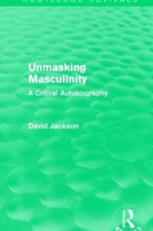 Cover of Unmasking Masculinity (Routledge Revivals)
