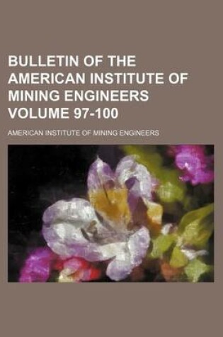 Cover of Bulletin of the American Institute of Mining Engineers Volume 97-100