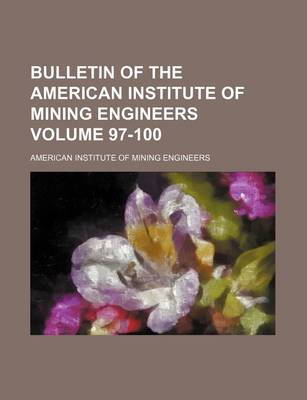 Book cover for Bulletin of the American Institute of Mining Engineers Volume 97-100