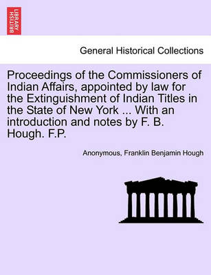 Book cover for Proceedings of the Commissioners of Indian Affairs, Appointed by Law for the Extinguishment of Indian Titles in the State of New York ... with an Introduction and Notes by F. B. Hough. F.P.