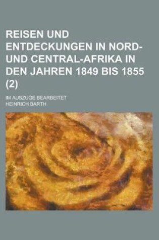 Cover of Reisen Und Entdeckungen in Nord- Und Central-Afrika in Den Jahren 1849 Bis 1855; Im Auszuge Bearbeitet (2 )