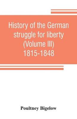 Book cover for History of the German struggle for liberty (Volume III) 1815-1848