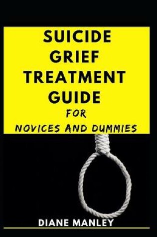 Cover of Suicide Grief Treatment Guide For Novices And Dummies