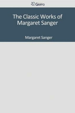 Cover of The Classic Works of Margaret Sanger