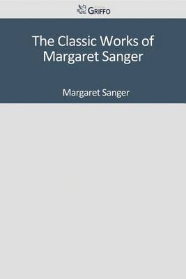 Book cover for The Classic Works of Margaret Sanger