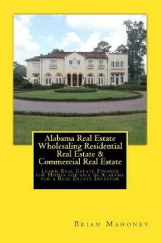 Cover of Alabama Real Estate Wholesaling Residential Real Estate & Commercial Real Estate