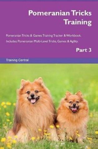 Cover of Pomeranian Tricks Training Pomeranian Tricks & Games Training Tracker & Workbook. Includes