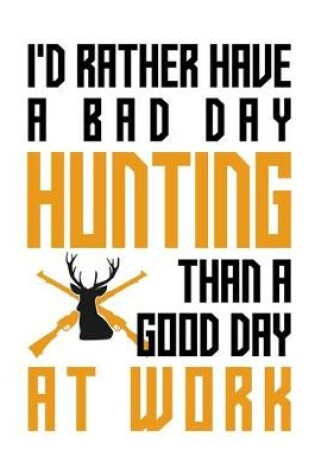 Cover of I'd rather have a bad day hunting than a good day at work