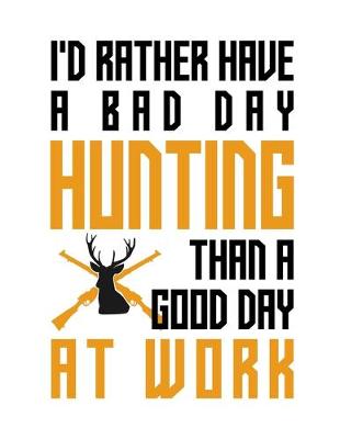 Book cover for I'd rather have a bad day hunting than a good day at work