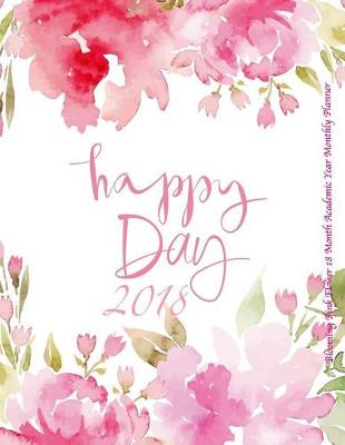 Cover of Happy Day 2018 Blooming Pink Flower 18 Month Academic Year Monthly Planner