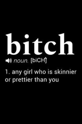 Cover of Bitch (noun. [bich]) 1. any girl who is skinnier or prettier than you