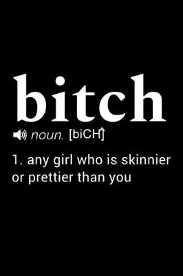 Book cover for Bitch (noun. [bich]) 1. any girl who is skinnier or prettier than you