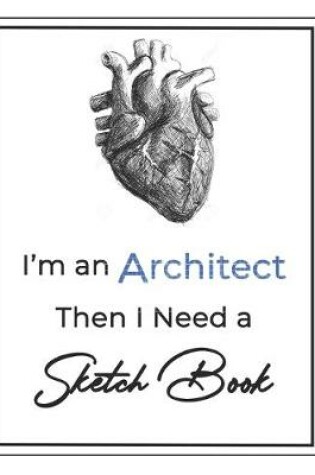 Cover of I'm an Architect then I Need a Sketch Book