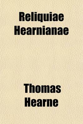 Book cover for Reliquiae Hearnianae (Volume 3); The Remains of Thomas Hearne Being Extracts from His Ms. Diaries