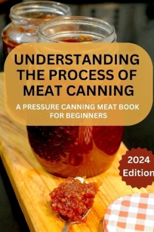 Cover of A Complete Guide to Meat Canning And Preserving For Beginners