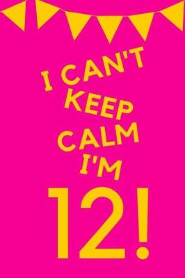 Book cover for I Can't Keep Calm I'm 12!