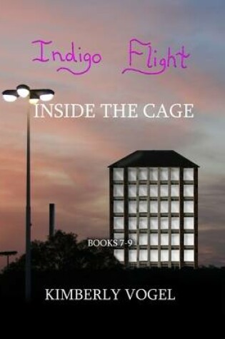 Cover of Indigo Flight: Inside the Cage: Books 7-9