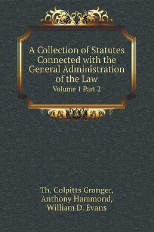 Cover of A Collection of Statutes Connected with the General Administration of the Law Volume 1 Part 2