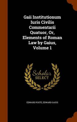 Book cover for Gaii Institutionum Iuris Civilis Commentarii Quatuor, Or, Elements of Roman Law by Gaius, Volume 1