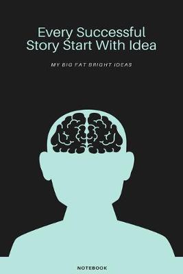 Book cover for Every succeful Story Start With Idea My Big Fat Bright Ideas Notebook