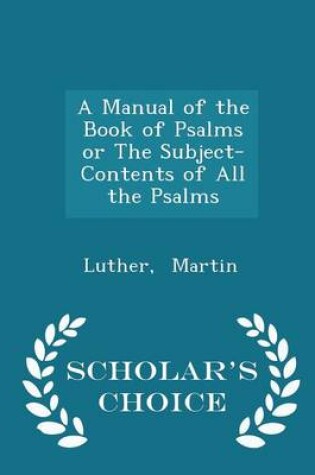 Cover of A Manual of the Book of Psalms or the Subject-Contents of All the Psalms - Scholar's Choice Edition