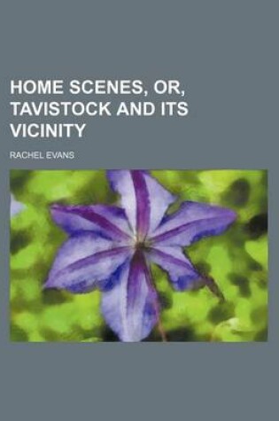 Cover of Home Scenes, Or, Tavistock and Its Vicinity