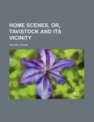 Book cover for Home Scenes, Or, Tavistock and Its Vicinity