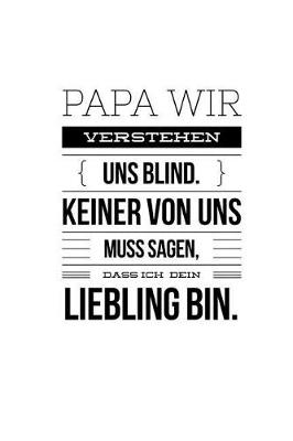 Book cover for PAPA Wir verstehen uns Blind. Keiner von uns muss sagen, dass ich dein Liebling bin.