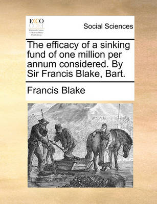 Book cover for The Efficacy of a Sinking Fund of One Million Per Annum Considered. by Sir Francis Blake, Bart.