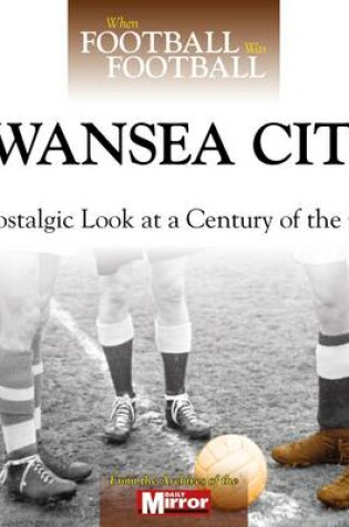 Cover of When Football Was Football: Swansea City