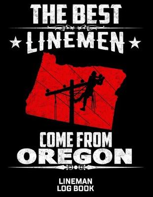 Book cover for The Best Linemen Come From Oregon Lineman Log Book