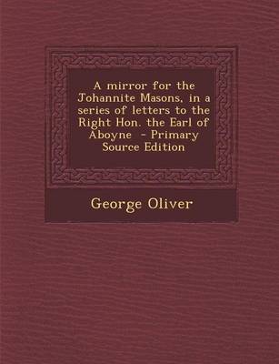 Book cover for A Mirror for the Johannite Masons, in a Series of Letters to the Right Hon. the Earl of Aboyne - Primary Source Edition