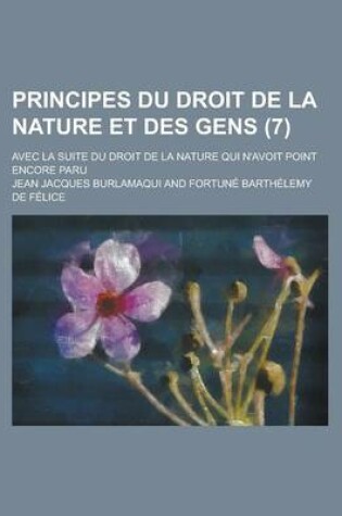 Cover of Principes Du Droit de La Nature Et Des Gens; Avec La Suite Du Droit de La Nature Qui N'Avoit Point Encore Paru (7 )