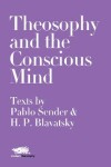 Book cover for Theosophy and the Conscious Mind: Texts by Pablo Sender and H.P. Blavatsky