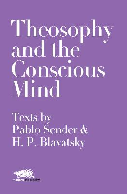 Cover of Theosophy and the Conscious Mind: Texts by Pablo Sender and H.P. Blavatsky