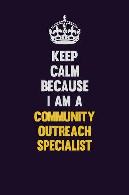 Book cover for Keep Calm Because I Am A Community Outreach Specialist