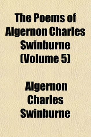 Cover of The Poems of Algernon Charles Swinburne (Volume 5)